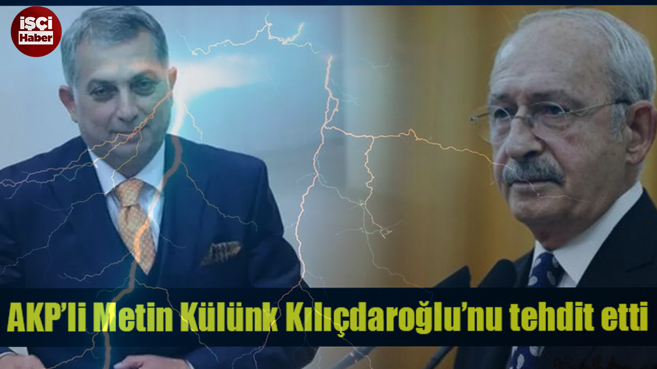 Metin Külünk, Kemal Kılıçdaroğlu’nu tehdit etti