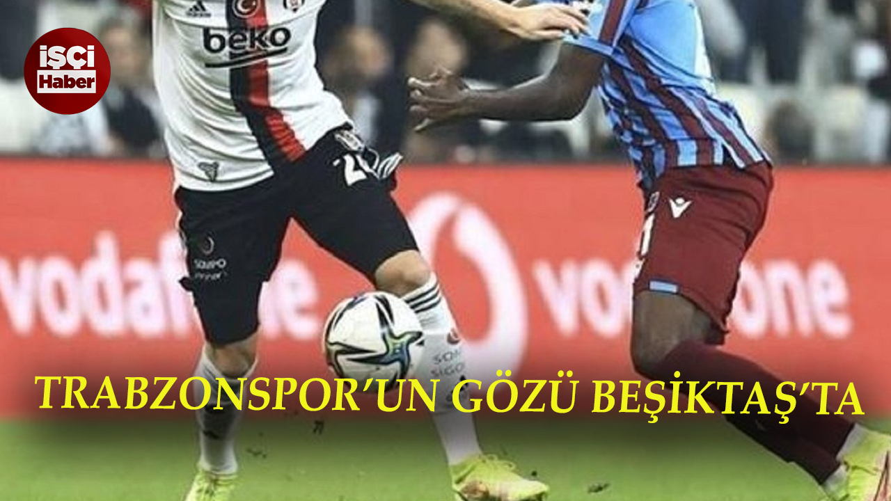 Trabzonspor'un gözü Beşiktaş oyuncularında