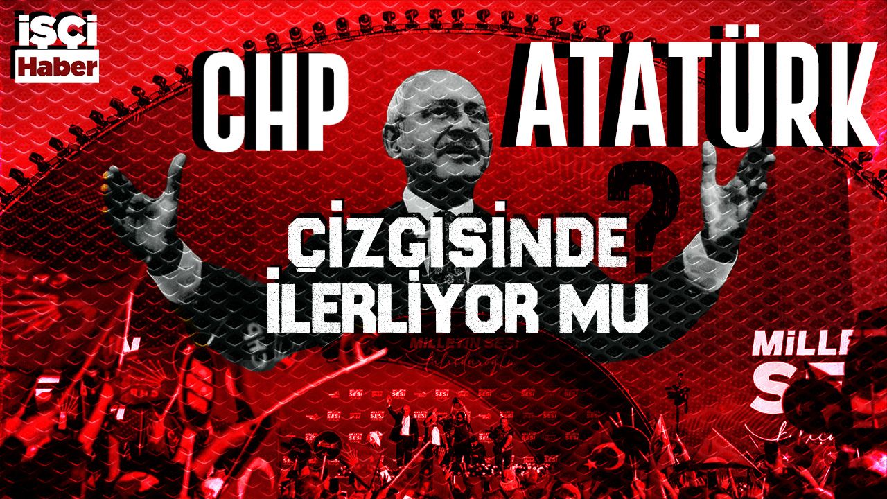 İşçi Haber CHP'lilere sordu! CHP Atatürk çizgisinde ilerliyor mu?