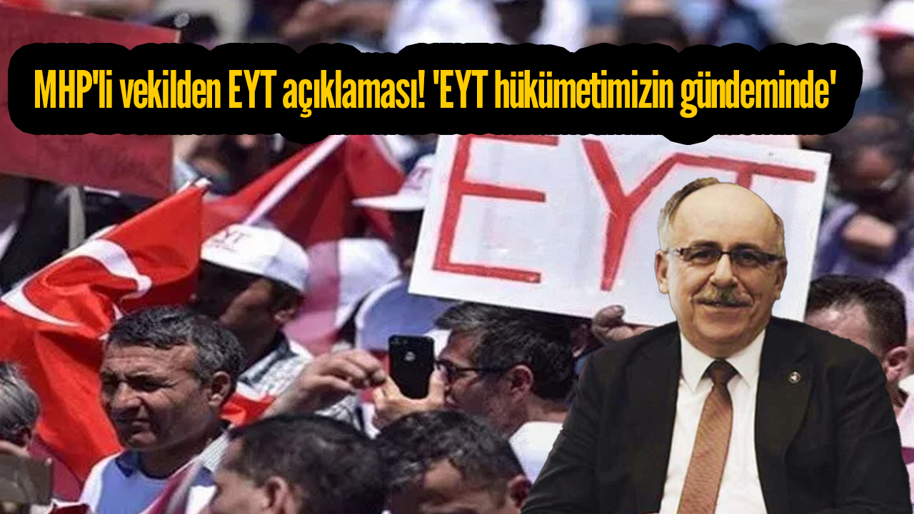 MHP'li vekilden EYT açıklaması! 'EYT hükümetimizin gündeminde'