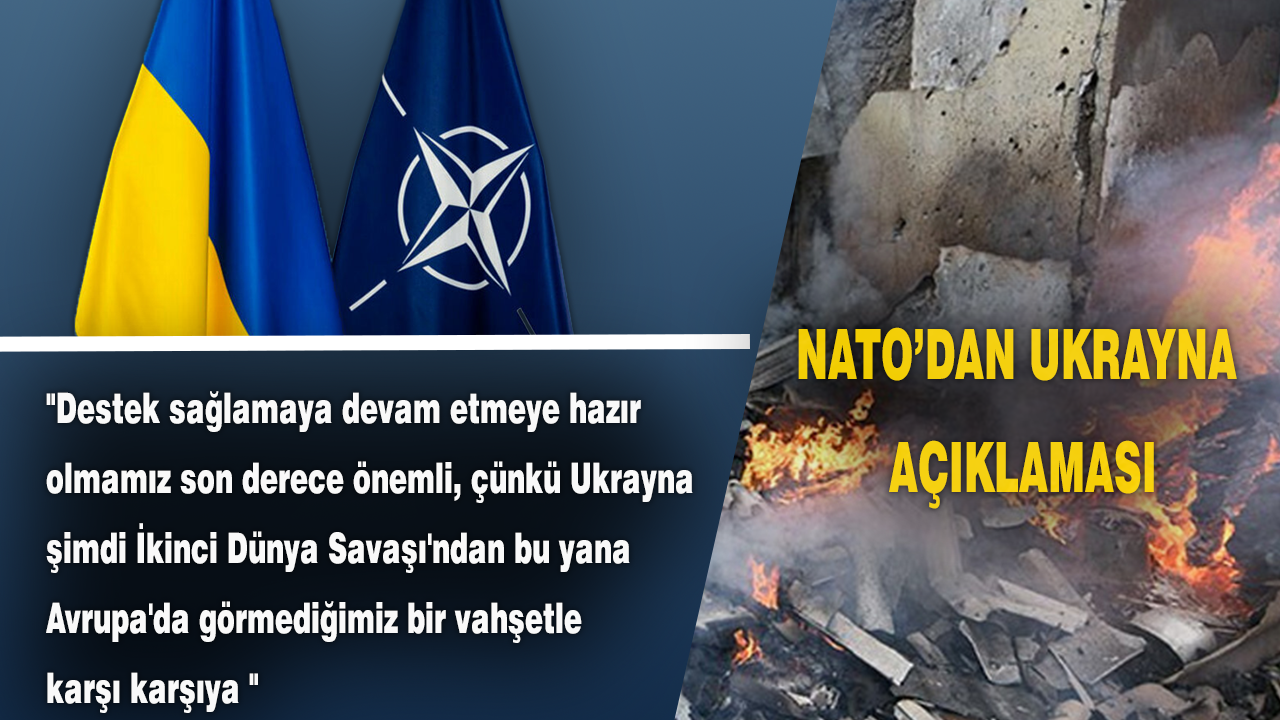 NATO: Ukrayna, İkinci Dünya Savaşı'ndan beri görülmeyen vahşet ile karşı karşıya!
