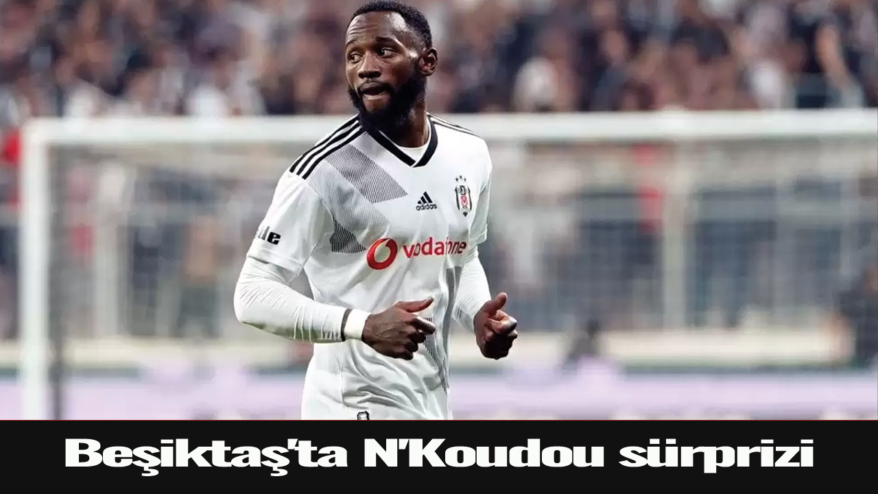 Beşiktaş'ta N'Koudou sürprizi