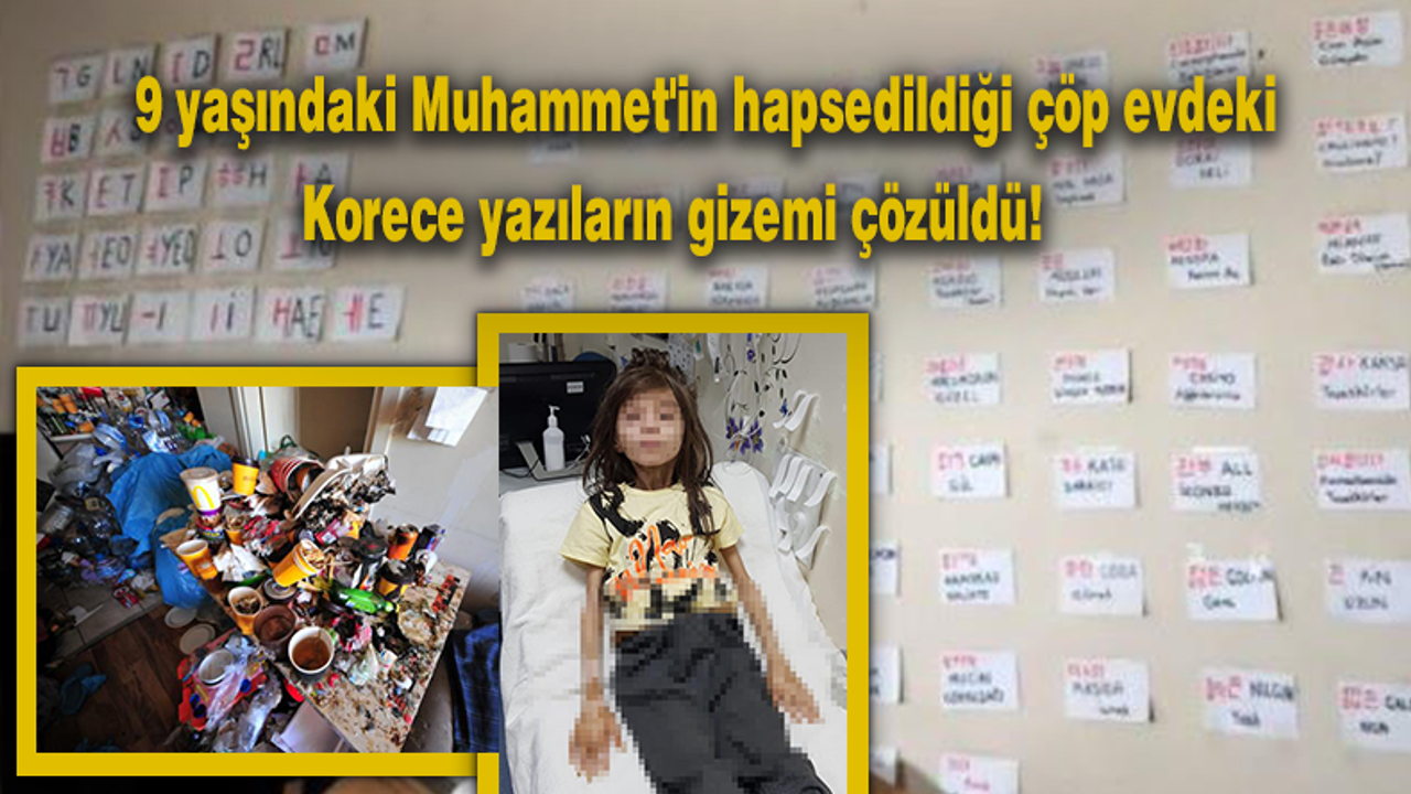 9 yaşındaki Muhammet'in hapsedildiği çöp evdeki Korece yazılar çözüldü!