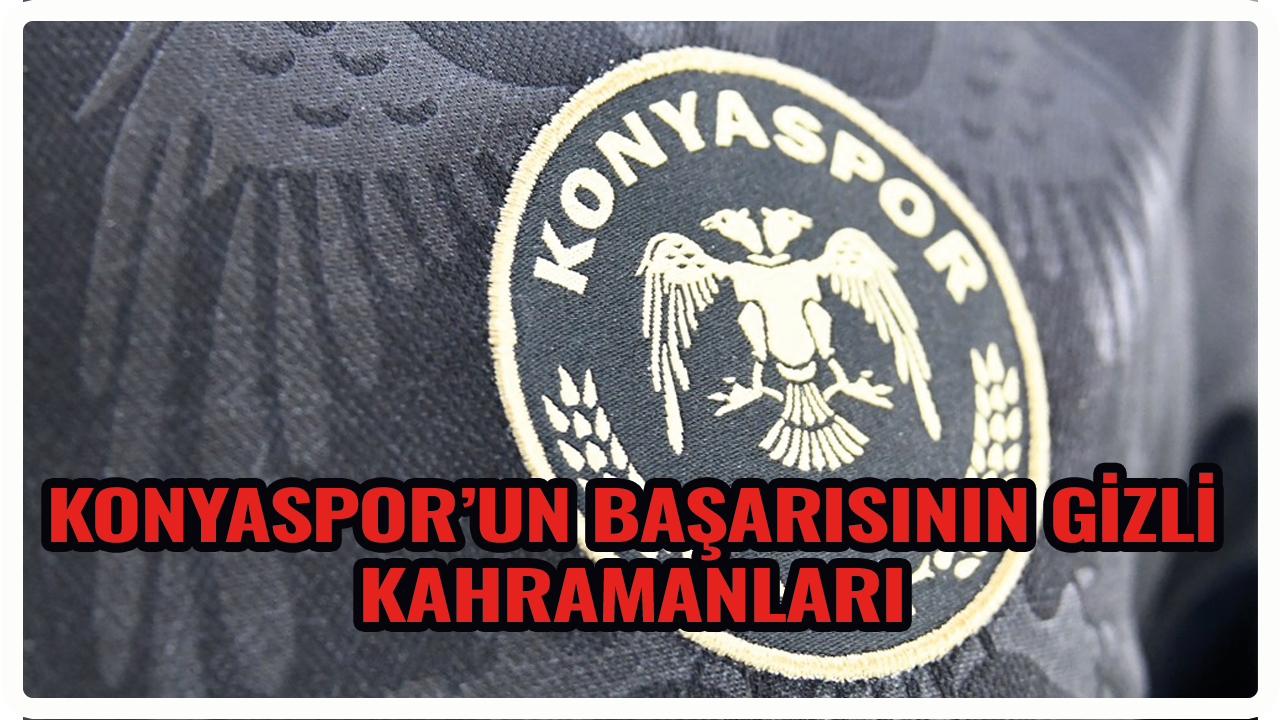 Konyaspor'un başarısının gizli kahramanları