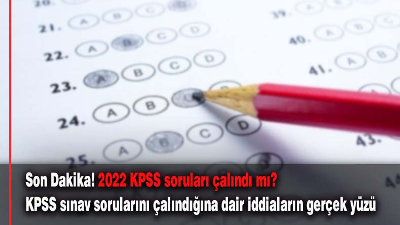 2022 KPSS soruları çalındı mı? KPSS sorularının çalındığına dair iddiaların gerçek yüzü