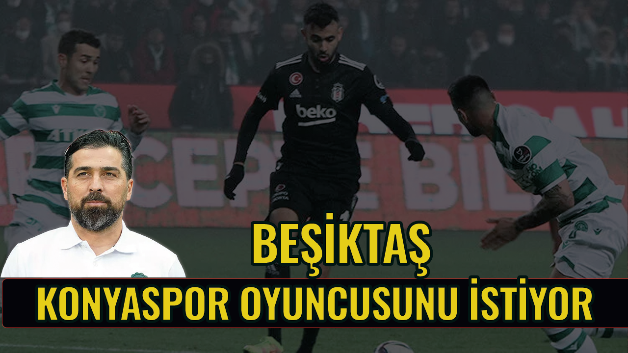 Siyah-beyazlılar Konyaspor'dan oyuncu istedi