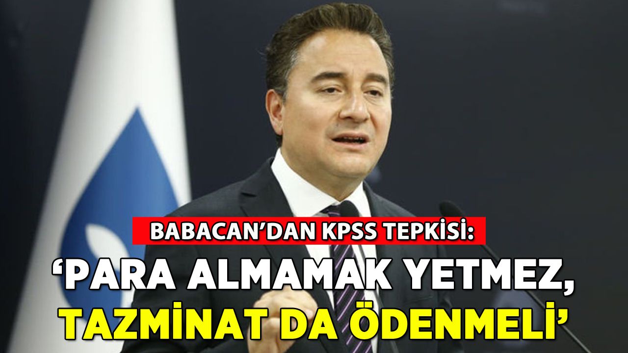 Babacan'dan KPSS tepkisi: 'Tazminat da ödenmeli'