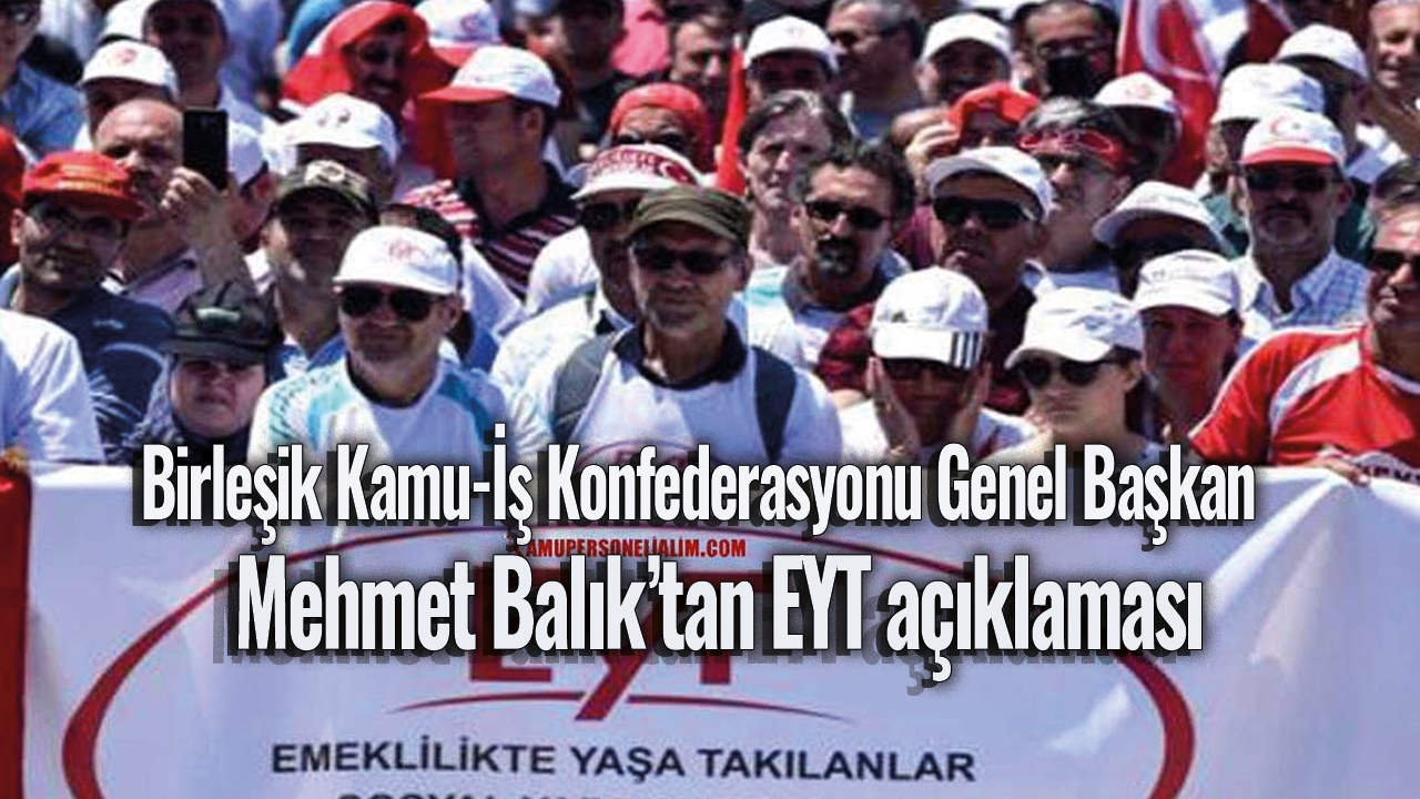 Birleşik Kamu-İş Konfederasyonu Genel Başkan Mehmet Balık'tan EYT açıklaması