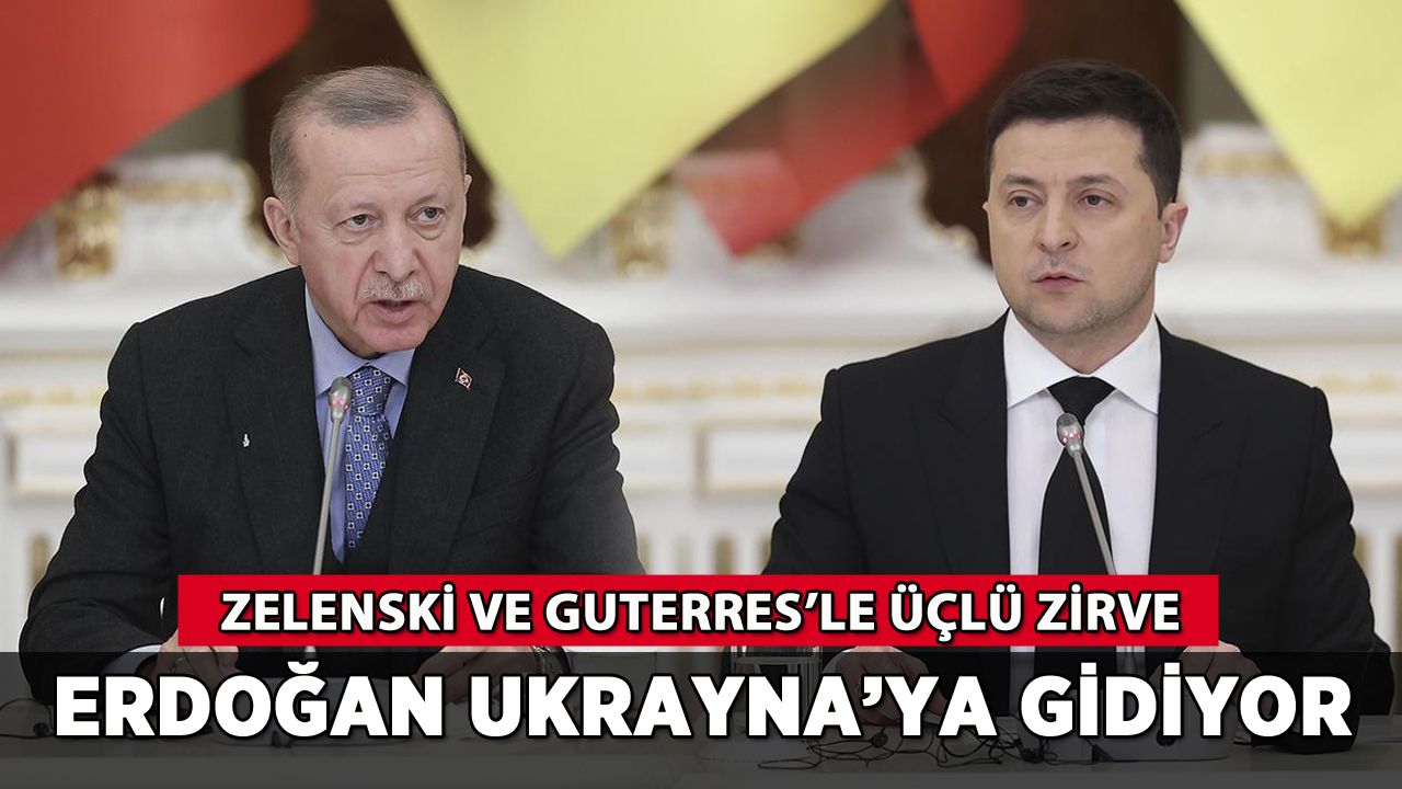Erdoğan Ukrayna'ya gidiyor: Zelenski ve Guterres'le üçlü zirve