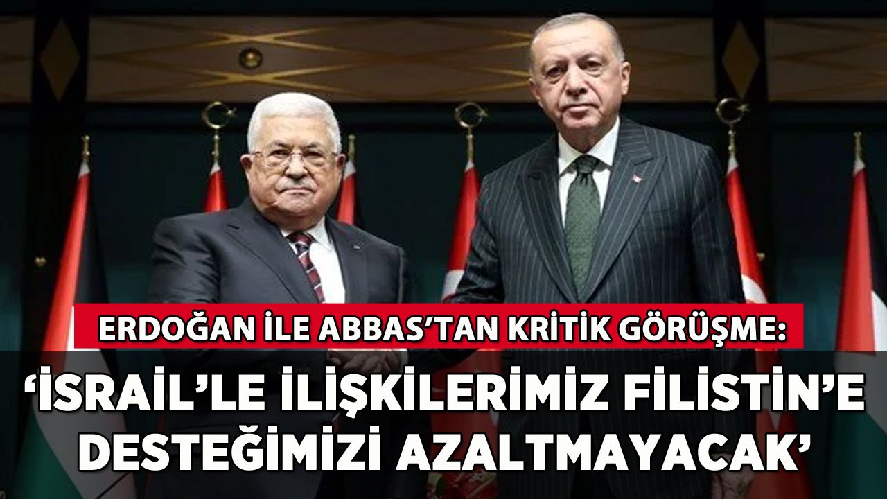 Erdoğan ile Abbas'tan Ankara'da kritik görüşme
