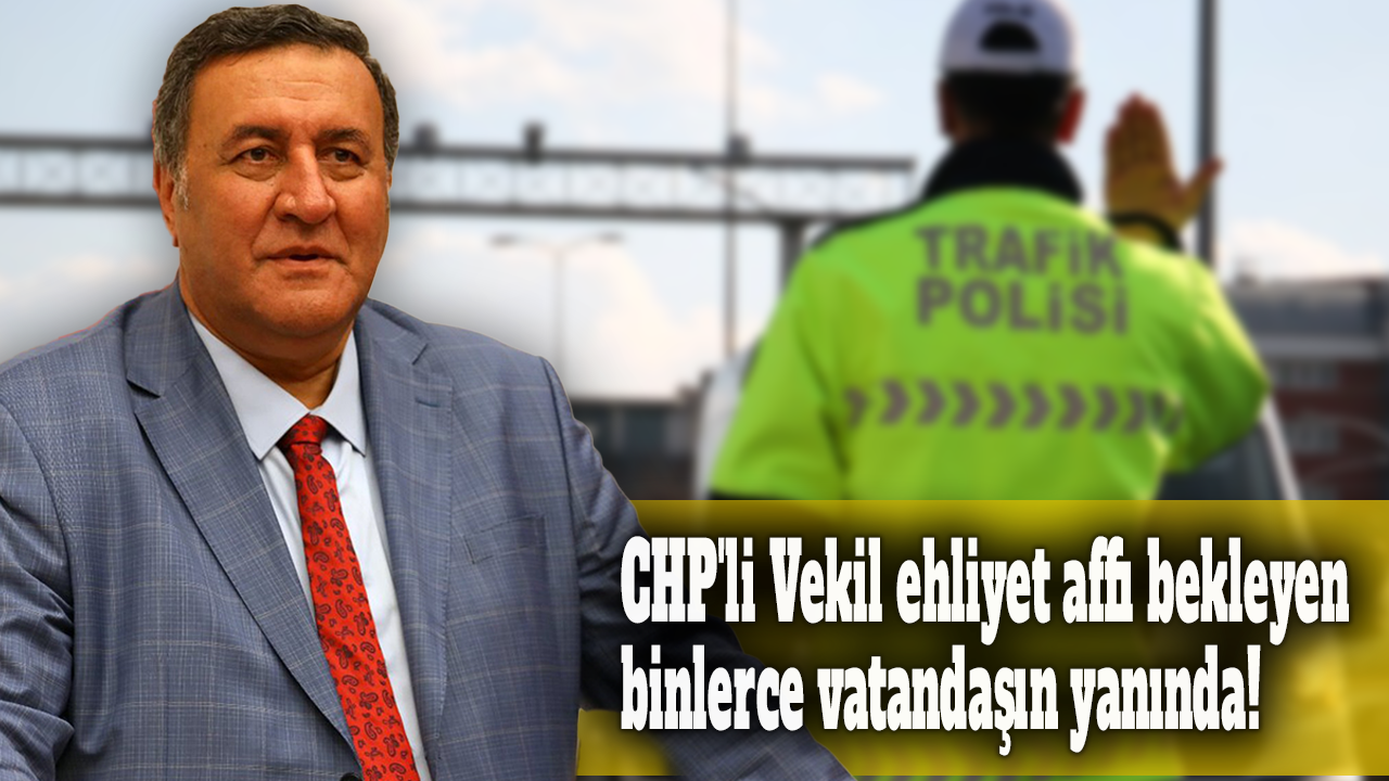 CHP'li Vekil ehliyet affı bekleyen binlerce vatandaşın yanında!