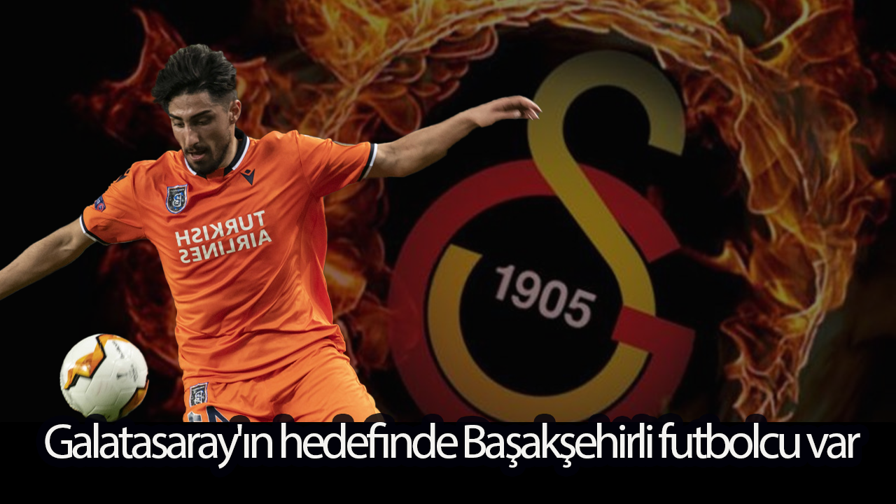 Galatasaray'ın hedefinde Başakşehirli futbolcu var