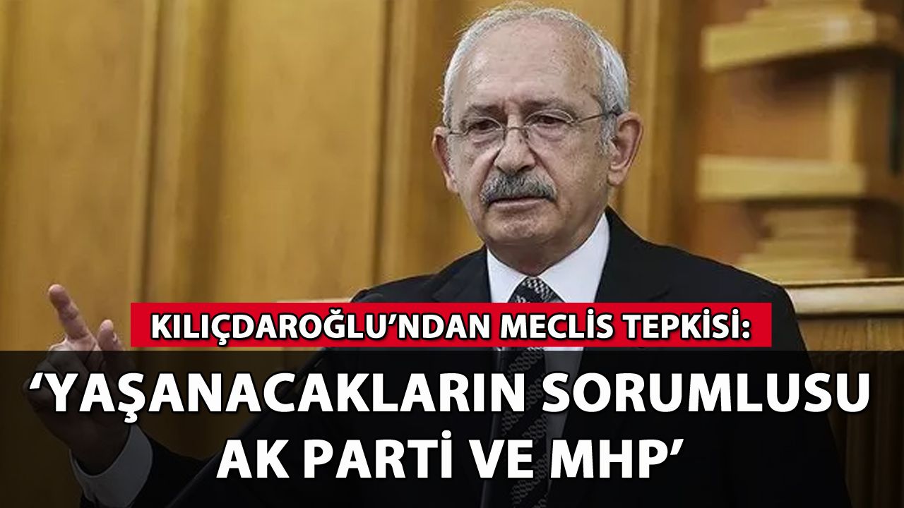 Kılıçdaroğlu'ndan toplanamayan Meclis tepkisi!