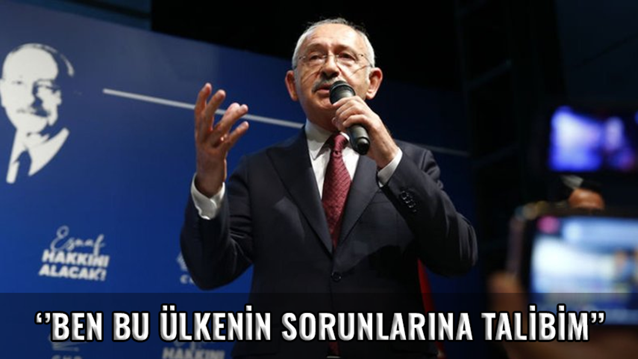 Kılıçdaroğlu: ''Bu ülkenin sorunlarına talibim!''