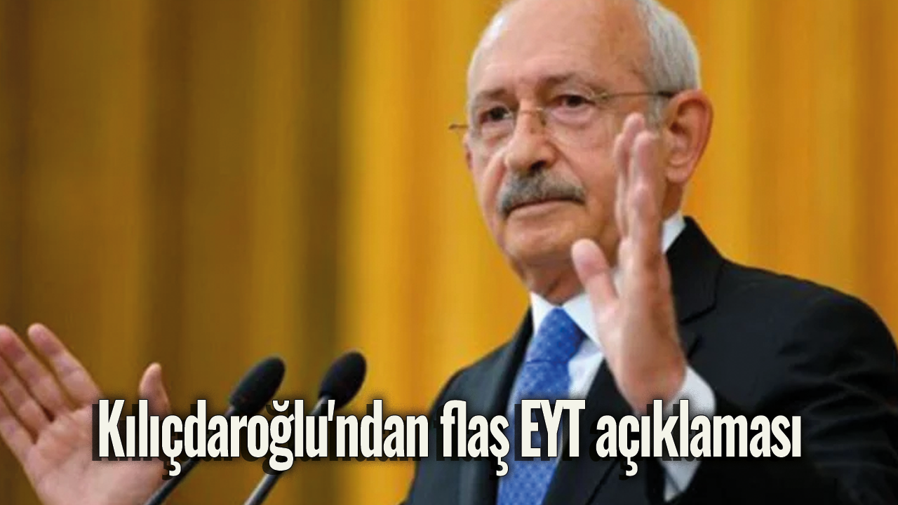 Kılıçdaroğlu'ndan flaş EYT açıklaması