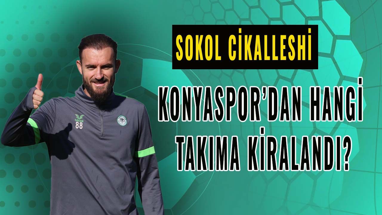 Konyaspor'dan Cikalleshi hangi takıma kiralandı?