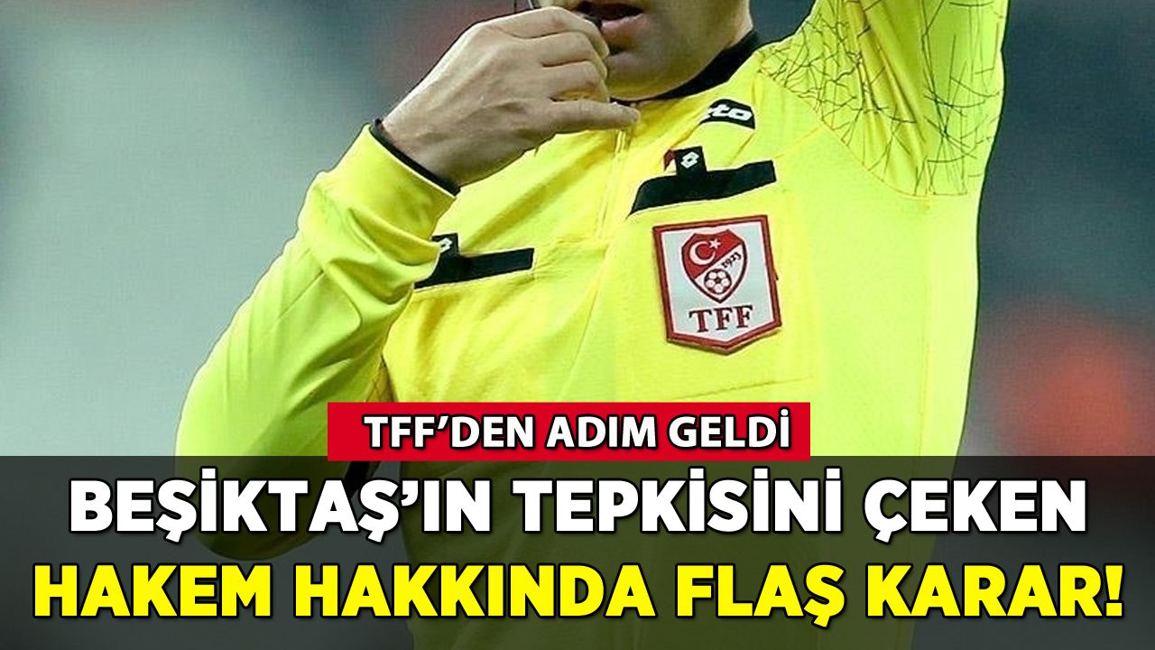 Beşiktaş'ın tepkisini çekmişti: TFF'den o hakeme flaş karar!