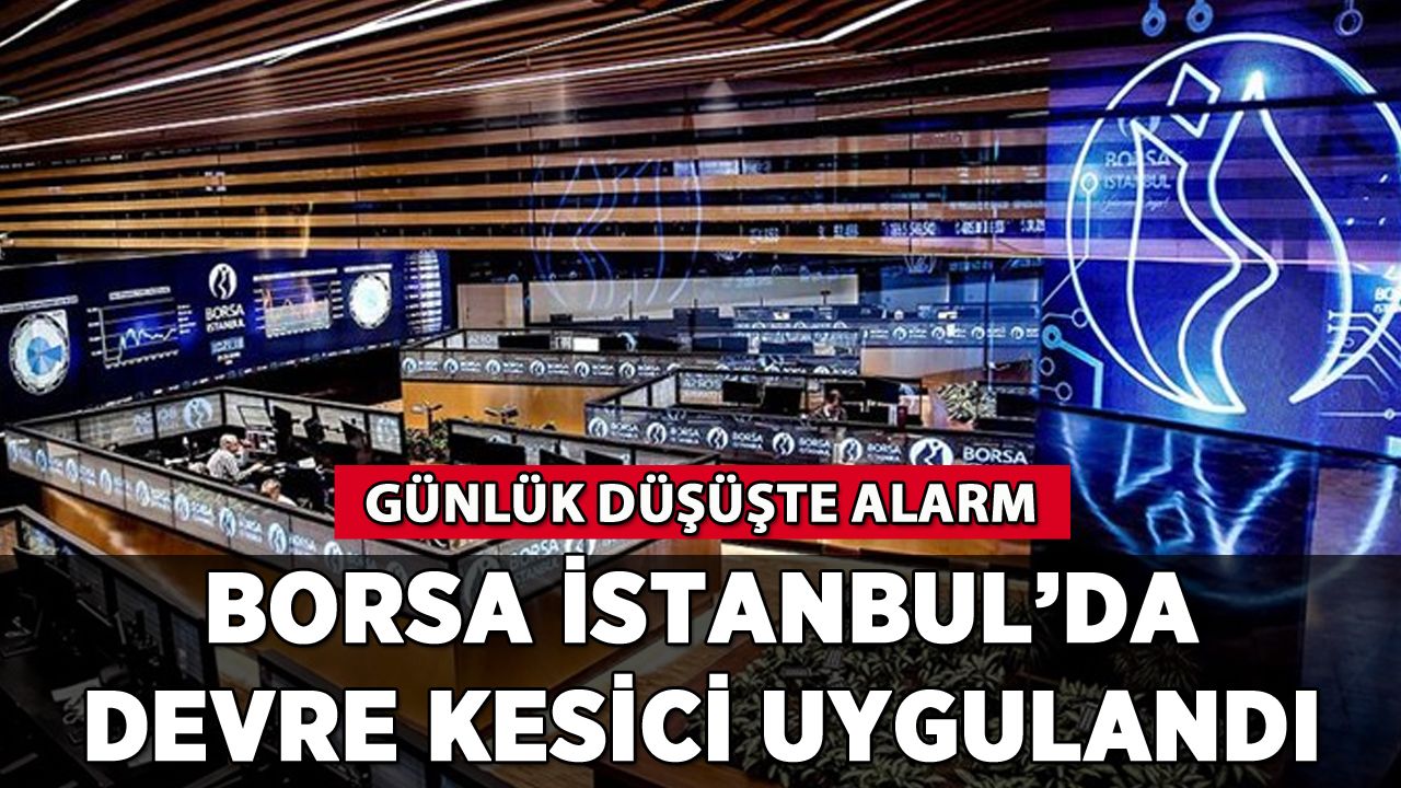 Borsa İstanbul'da devre kesici uygulandı: Günlük düşüşte alarm