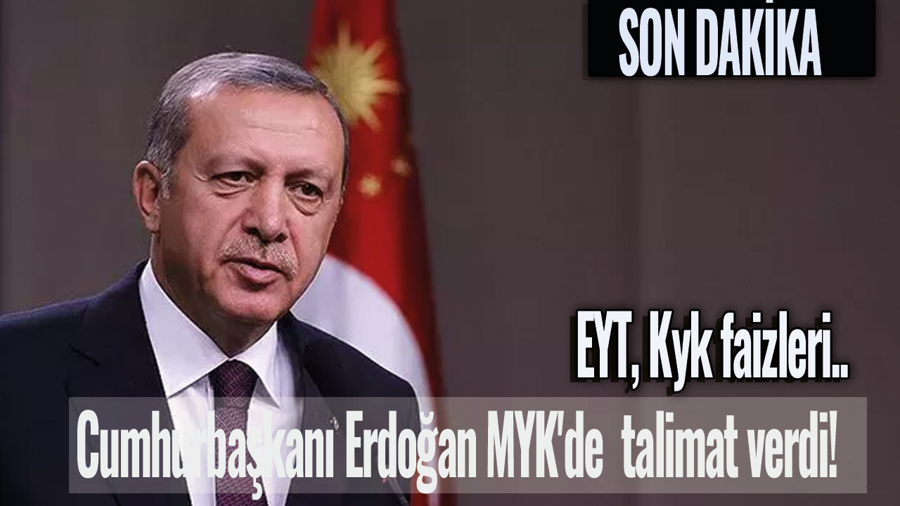 Cumhurbaşkanı Erdoğan MYK'de talimat verdi! EYT, Kyk faizleri..