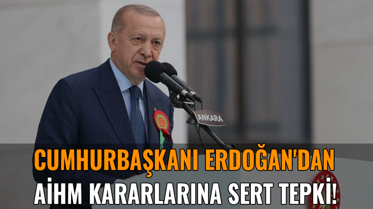 Cumhurbaşkanı Erdoğan'dan AİHM kararlarına sert tepki!