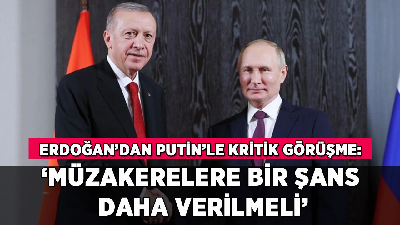 Erdoğan, Putin'le görüştü: 'Müzakerelere bir şans daha verilmeli'