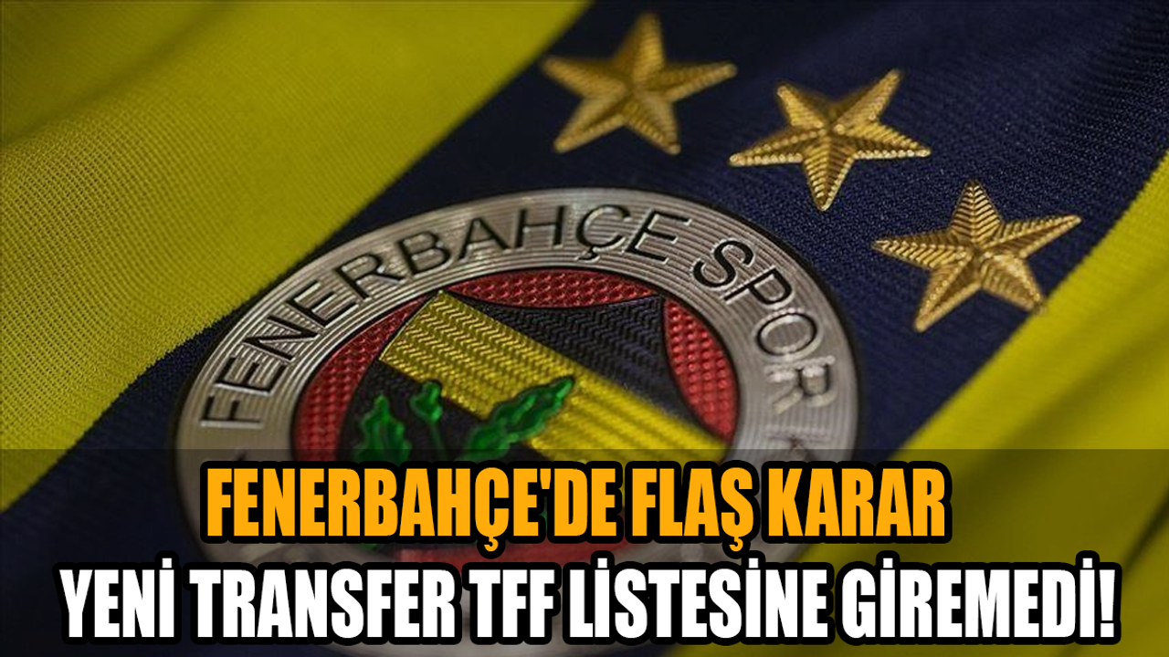 Fenerbahçe'de flaş karar: Yeni transfer TFF listesine giremedi!