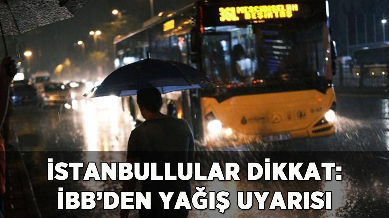 İstanbullular dikkat: İBB'den yağış uyarısı