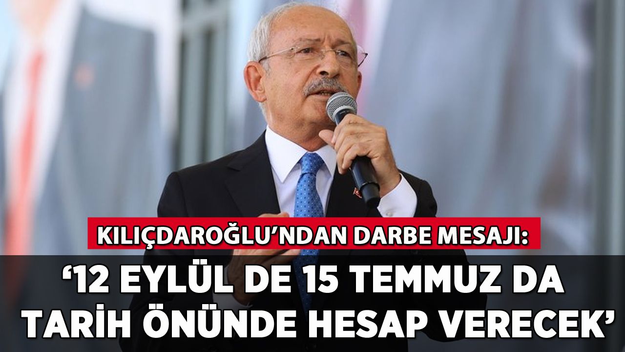 Kılıçdaroğlu'ndan darbe mesajı: '12 Eylül de 15 Temmuz da tarih önünde hesap verecek'
