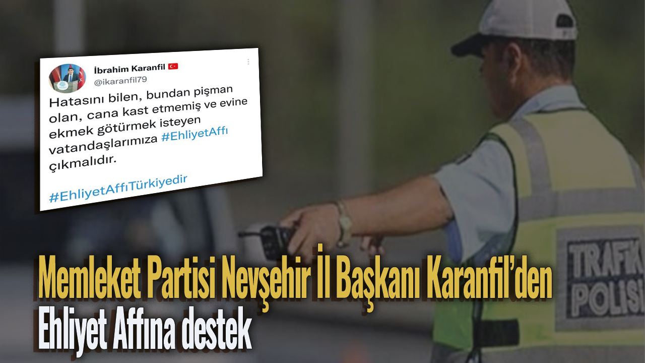 Memleket Partisi Nevşehir İl Başkanı Karanfil'den Ehliyet Affına destek