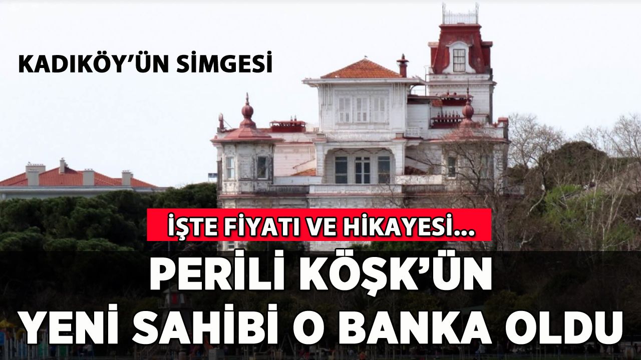 Perili Köşk'ün yeni sahibi o banka oldu: İşte fiyatı ve hikayesi...