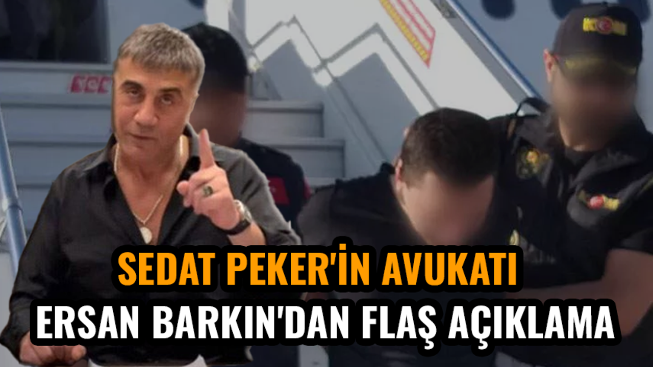 Sedat Peker'in avukatı Ersan Barkın'dan flaş açıklama