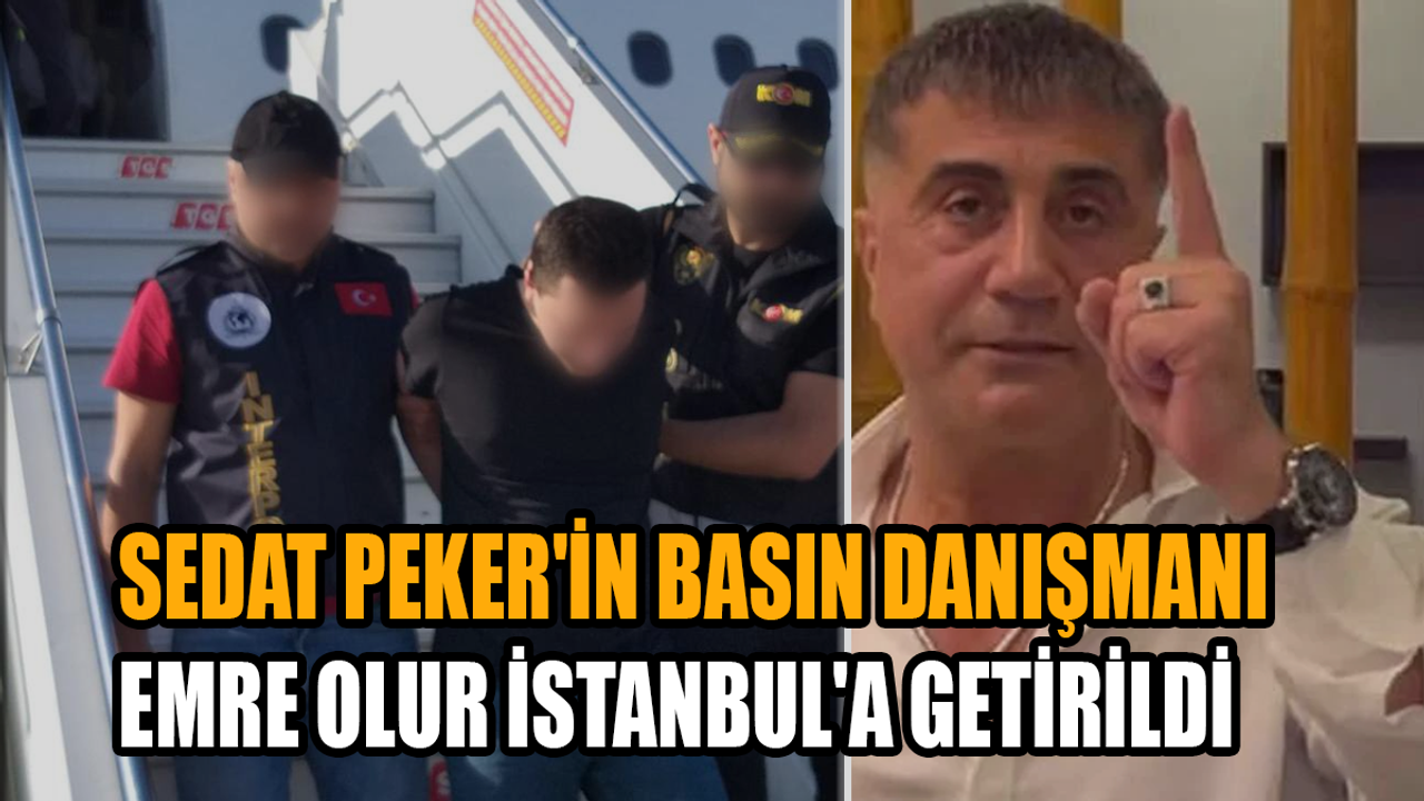 Sedat Peker'in basın danışmanı Emre Olur İstanbul'a getirildi