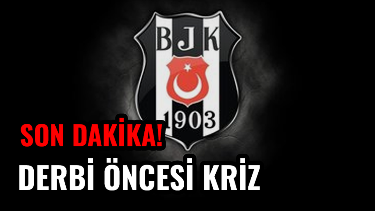 Son Dakika! Beşiktaş'ta derbi öncesi kriz