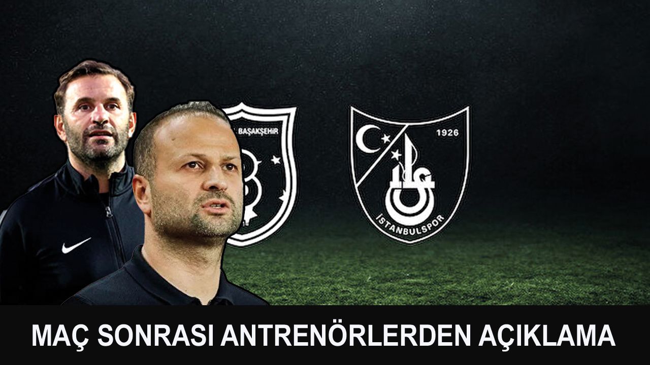Başakşehir - İstanbulspor karşılaşma sonrası Teknik Direktörlerden açıklamalar