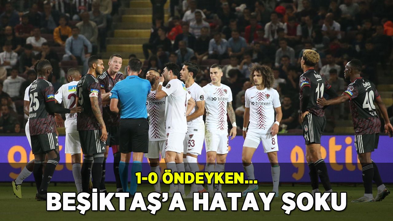 Hatayspor-Beşiktaş maç sonucu: Kara kartal şoku yaşadı
