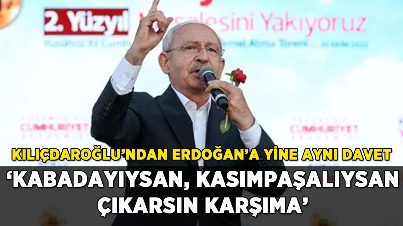 Kılıçdaroğlu'ndan Erdoğan'a aynı davet: 'Kasımpaşalıysan çıkarsın karşıma'