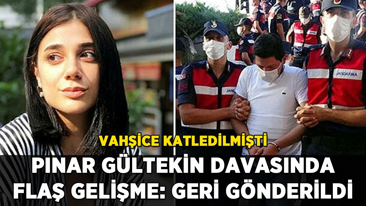 Pınar Gültekin davasında flaş gelişme: Dosya geri gönderildi