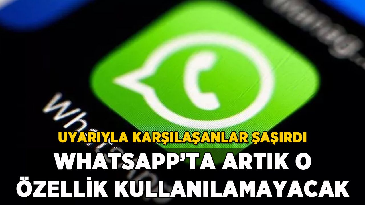 WhatsApp'ta artık o özellik kullanılamıyor: Uyarıyla karşılaşanlar şaşırdı