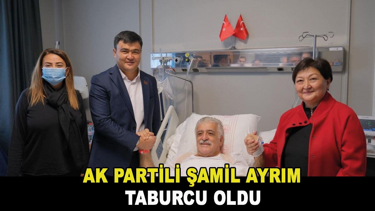 AK Partili Şamil Ayrım, taburcu oldu