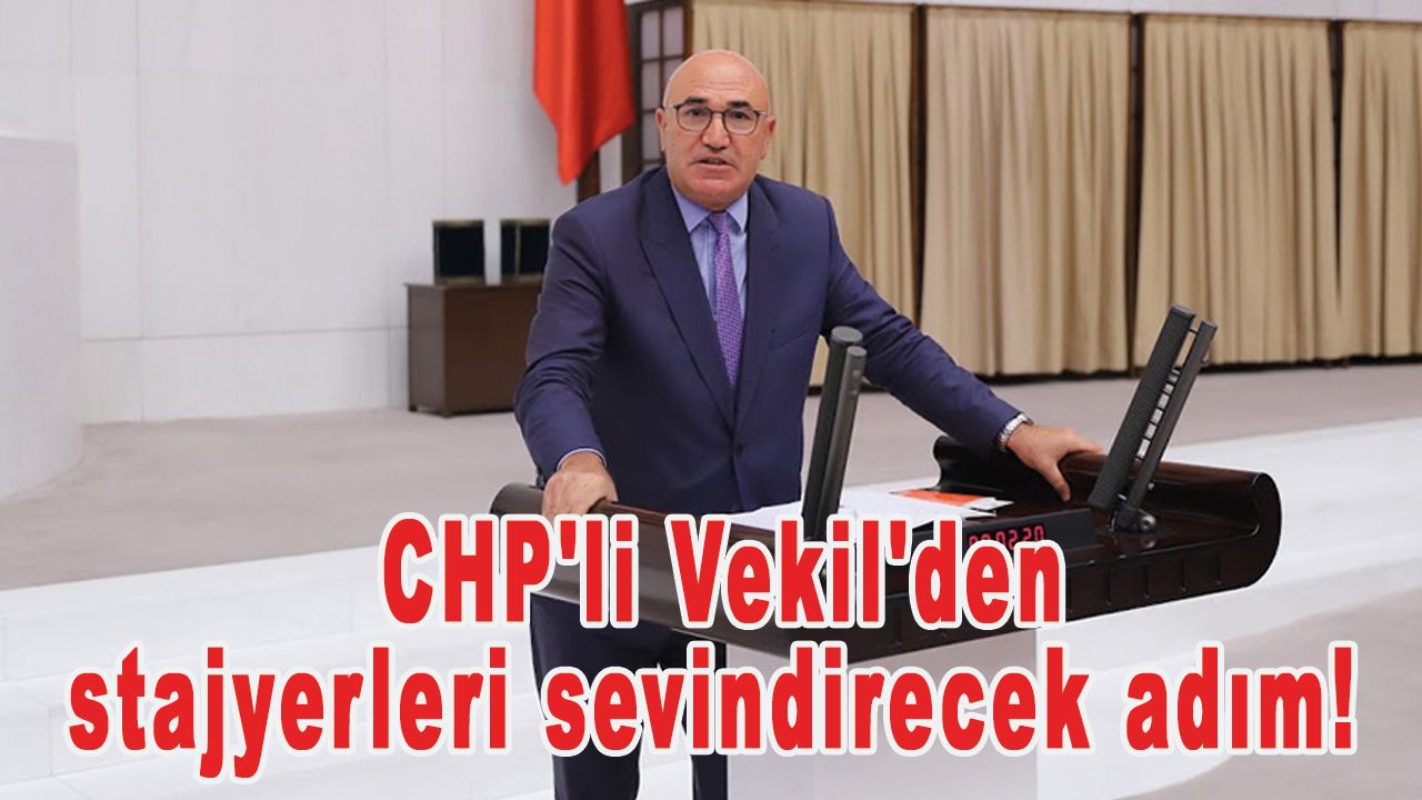 CHP'li Vekil'den stajyerleri sevindirecek adım!