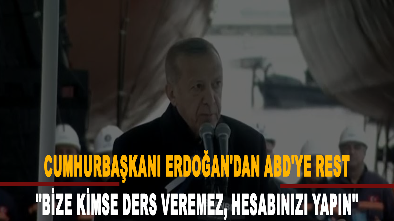 Cumhurbaşkanı Erdoğan'dan ABD'ye rest: ''Bize kimse ders veremez, hesabınızı yapın''