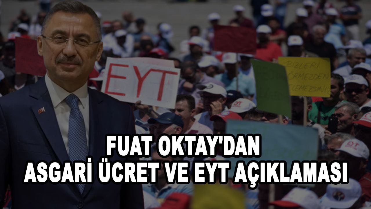 Cumhurbaşkanı Yardımcısı Fuat Oktay'dan asgari ücret ve EYT açıklaması