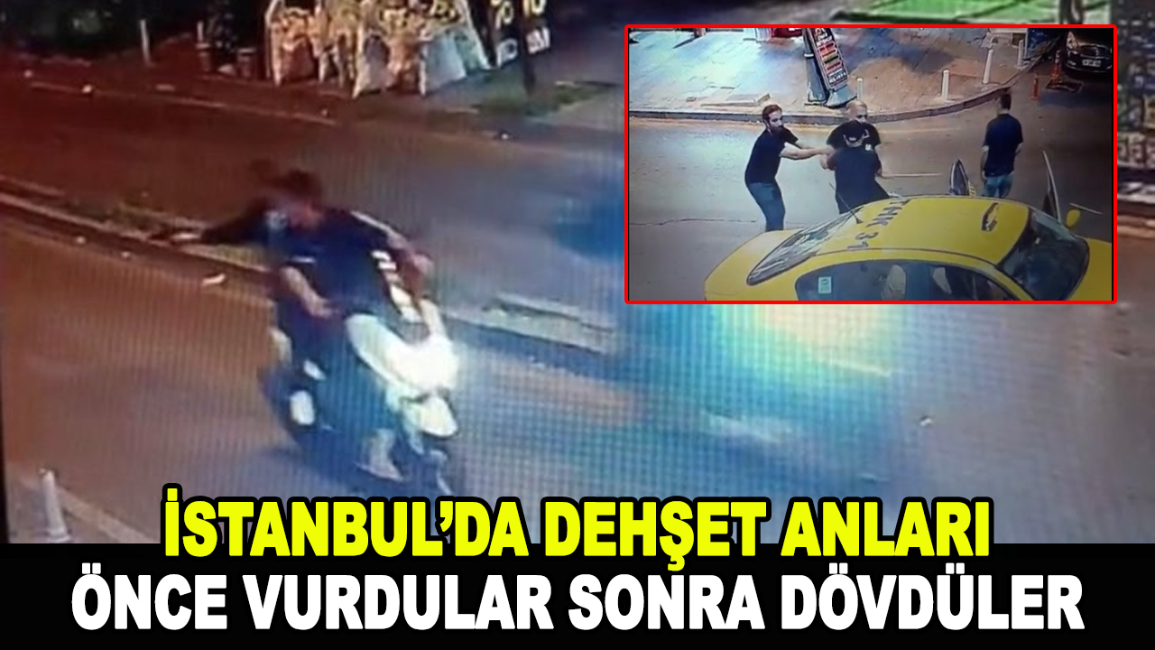 İstanbul'da dehşet! Önce silahla vurdular sonra sopayla dövdüler