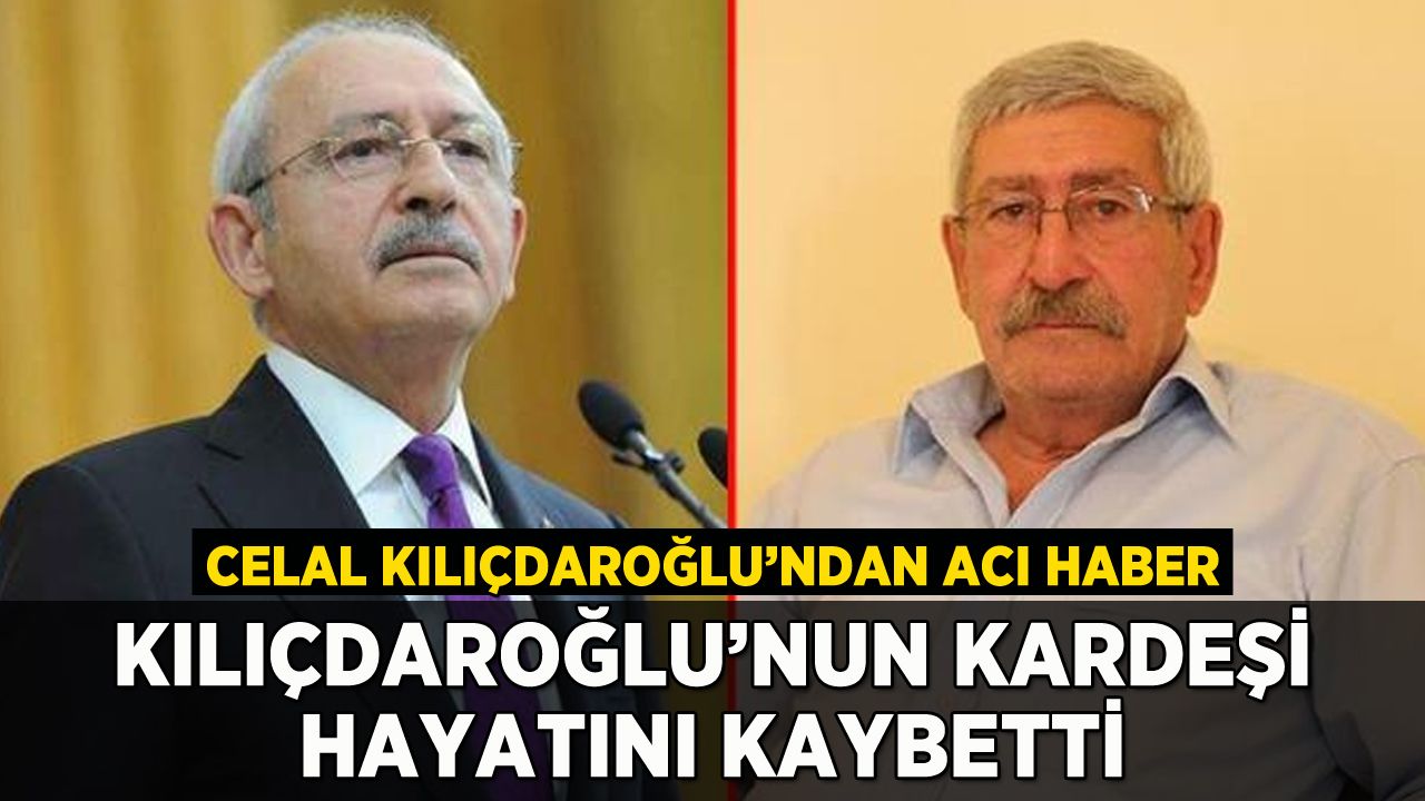 Kılıçdaroğlu'nun kardeşi hayatını kaybetti