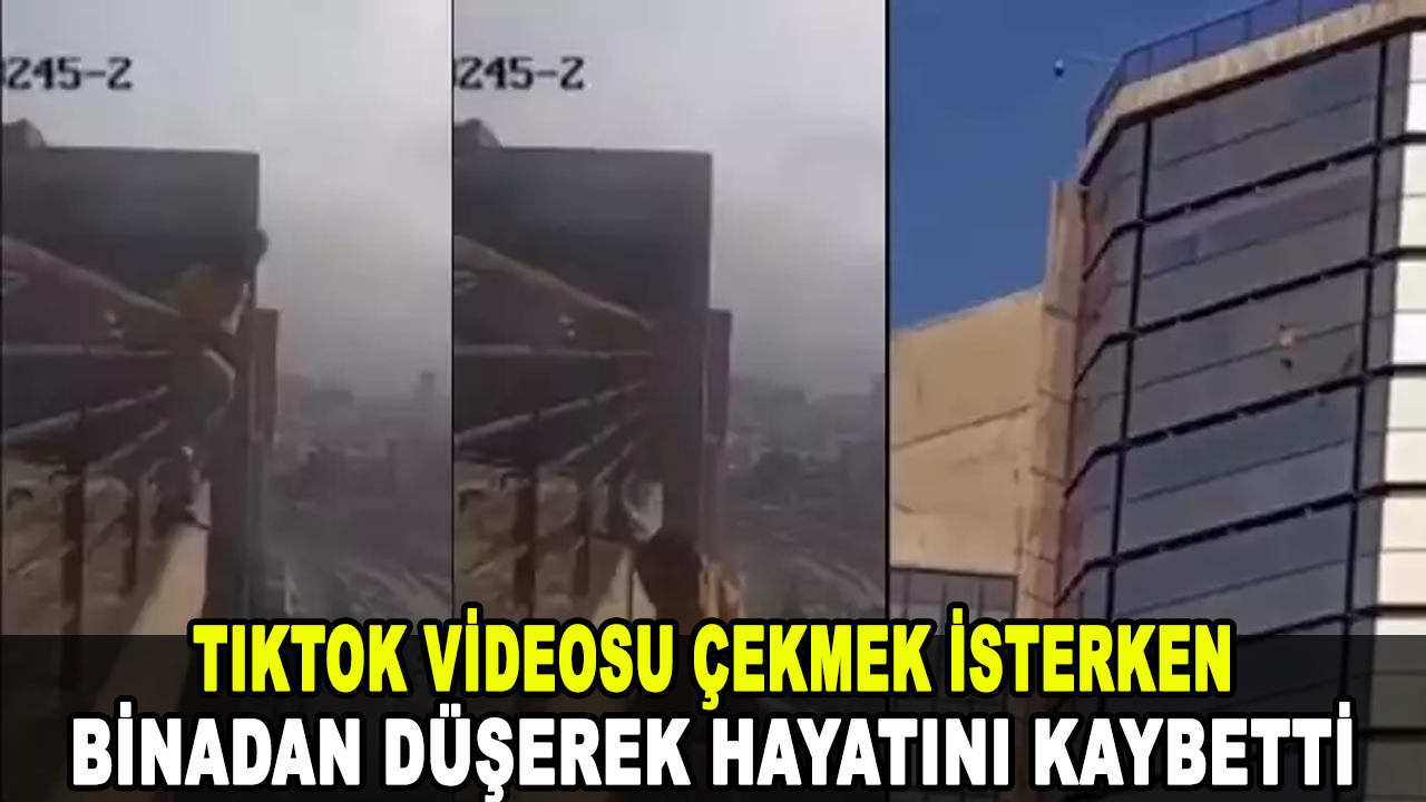 Tiktok videosu çekmek isterken binadan düşerek hayatını kaybetti