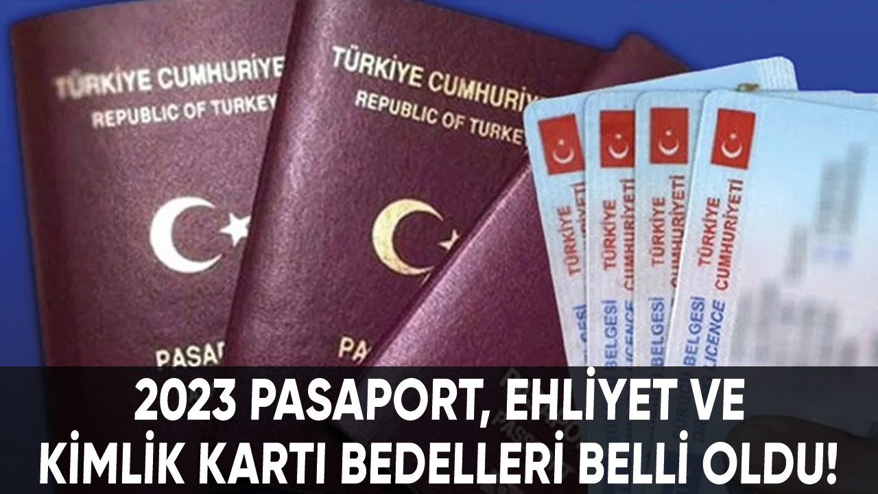 2023 pasaport, ehliyet ve kimlik kartı bedelleri belli oldu!
