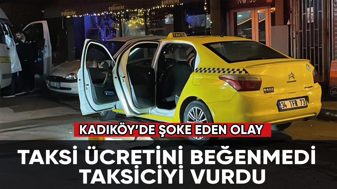 Kadıköy’de fazla ücret tartışması: Taksiciyi vurdu