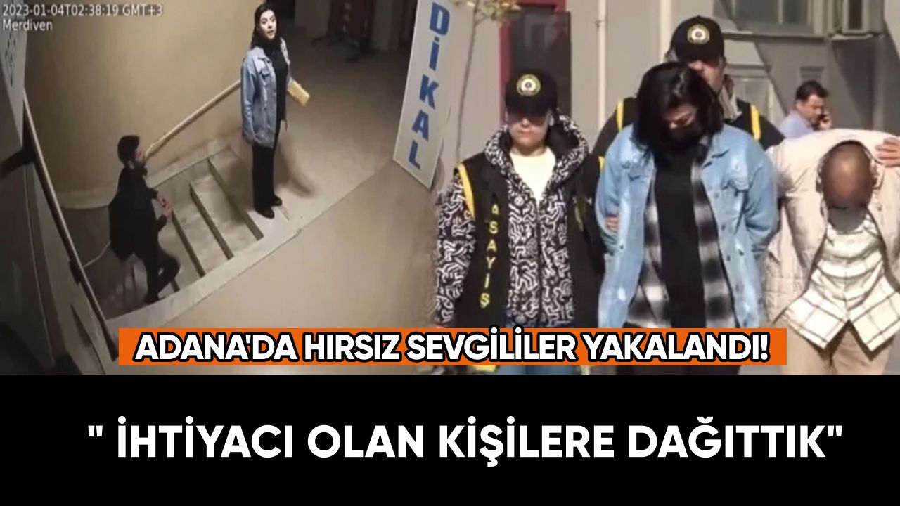 Adana'da hırsız sevgililer yakalandı: "İhtiyaç sahiplerine dağıttık"
