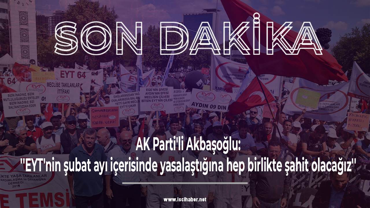 AK Parti'li Akbaşoğlu duyurdu: Şimdi sıra EYT'de!