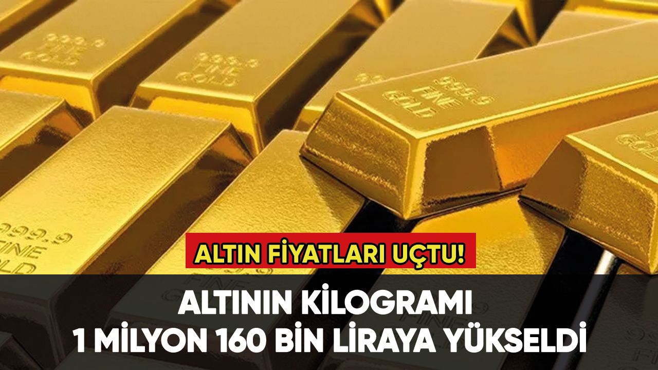 Altın fiyatları uçuyor: Altının kilogramı 1 milyon 160 bin liraya yükseldi
